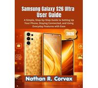 Samsung Galaxy S26 Ultra User Guide: A Simple, Step-by-Step Guide to Setting Up Your Phone, Staying Connected, and Using Everyday Features with Ease
