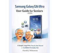 Samsung Galaxy S26 Ultra User Guide for Seniors (2026): A Simple, Large-Print, Step-by-Step Manual for Confident Everyday Use