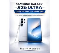 SAMSUNG GALAXY S26 ULTRA USER GUIDE FOR SENIORS: A Simple Step-by-Step Manual to Master Your New Samsung Phone Without Stress