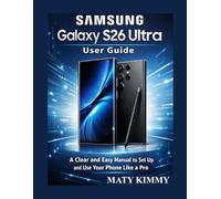 Samsung Galaxy S26 Ultra User Guide: Practical Manual to Setup and Use Your Phone like a Pro