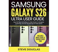 Samsung Galaxy S26 Ultra User Guide: Step-By-Step Instructions For New Owners To Navigate, Customize, And Get The Most Out Of Their Device