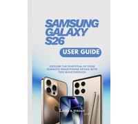 SAMSUNG GALAXY S26 USER GUIDE: Explore The Potential of Your Seamless Smartphone Device With This Walkthrough