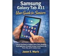 Samsung Galaxy Tab A11 User Guide for Seniors: Step-by-Step Manual to Configure Device, Master Navigation, Install Applications, Personalize Settings, ... Life, Protect Data, and Fix Common Issues