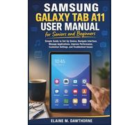 Samsung Galaxy Tab A11 User Manual for Seniors and Beginners: Simple Guide to Set Up Device, Navigate Interface, Manage Applications, Improve Performance, Customize Settings, and Troubleshoot Issues