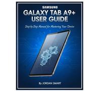 SAMSUNG GALAXY TAB A9+ USER GUIDE: Step-by-Step Manual for Mastering Your Device