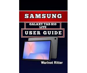 SAMSUNG GALAXY TAB S10 LITE USER GUIDE: A Practical Walkthrough of Setup, Entertainment, Battery, and Troubleshooting