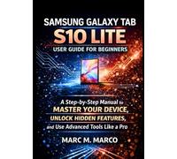 Samsung Galaxy Tab S10 Lite User Guide for Beginners: A Step-by-Step Manual to Master Your Device, Unlock Hidden Features, and Use Advanced Tools Like a Pro