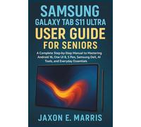 Samsung Galaxy Tab S11 Ultra User Guide for Seniors: A Complete Step-by-Step Manual to Mastering Android 16, One UI 8, S Pen, Samsung DeX, AI Tools, and Everyday Essentials
