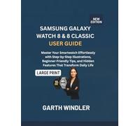 SAMSUNG GALAXY WATCH 8 & 8 CLASSIC USER GUIDE: Master Your Smartwatch Effortlessly with Step-by-Step Illustrations, Beginner-Friendly Tips, and Hidden Features That Transform Daily Life