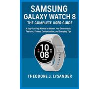 SAMSUNG GALAXY WATCH 8: THE COMPLETE USER GUIDE: A Step-by-Step Manual to Master Your Smartwatch: Features, Fitness, Customization, and Everyday Tips