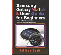 Samsung Galaxy Watch 8 User Guide for Beginners: Step-by-Step Instructions with Tips to Master Your Watch