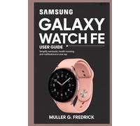 SAMSUNG GALAXY WATCH FE USER GUIDE: Simplify Workouts, Health Tracking, and Notifications in One Tap