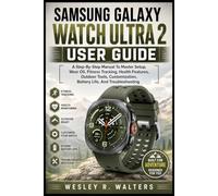 SAMSUNG GALAXY WATCH ULTRA 2 USER GUIDE: A Step-By-Step Manual To Master Setup, Wear OS, Fitness Tracking, Health Features, Outdoor Tools, Customization, Battery Life, And Troubleshooting