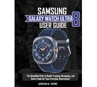 Samsung Galaxy Watch Ultra 8 User Guide:: The Simplified Path To Health Tracking, Navigation, and Smart Tools For Your Everyday Smartwatch