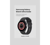 SAMSUNG GALAXY WATCH ULTRA USER GUIDE: Simple Steps to Master Your Smartwatch Features