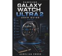 Samsung Galaxy Watch Ultra2 User Guide 2026: Everything You Need to Set Up, Personalize, Stay Connected, Track Your Health, and Solve Everyday Problems with Confidence