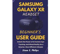 Samsung Galaxy XR Headset Beginner’s User Guide: Unlock the Power of AI Control, Eye-Tracking, and Mixed Reality for a Smarter, More Efficient Lifestyle