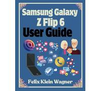 Samsung Galaxy Z Flip 6 User Guide: A Comprehensive Manual with Large Print Instructions for Beginners and Seniors to Effectively Use and Customize the Foldable Smartphone