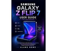 Samsung Galaxy Z Flip 7 User Guide for Beginners: A Complete Step-by-Step Manual for Setup, Features, Tips & Troubleshooting of Samsung’s Foldable Smartphone Experience