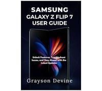 Samsung Galaxy Z Flip 7 User Guide: Unlock Features, Troubleshoot Issues, And Stay Ahead With The Latest Updates