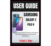 SAMSUNG GALAXY Z FOLD 6 USER GUIDE FOR SENIORS: Maximize your foldable experience with expert tips, tricks and hacks for the future of smartphone.