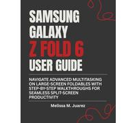 Samsung Galaxy Z Fold 6 User Guide: Navigate advanced multitasking on large-screen foldables with step-by-step walkthroughs for seamless split-screen productivity