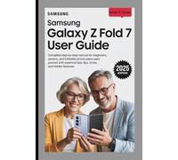 SAMSUNG GALAXY Z FOLD 7 USER GUIDE: Complete Step-by-Step Manual for Beginners, Seniors, and Foldable Phone Users Packed with Essential Tips, Tricks, and Hidden Features