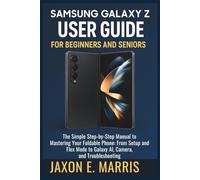 Samsung Galaxy Z Fold 7 User Guide for Beginners and Seniors: The Simple Step-by-Step Manual to Mastering Your Foldable Phone: From Setup and Flex Mode to Galaxy AI, Camera, and Troubleshooting