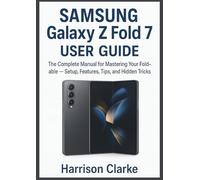 Samsung Galaxy Z Fold 7 User Guide: The Complete Manual for Mastering Your Foldable - Setup, Features, Tips, and Hidden Tricks