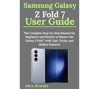 Samsung Galaxy Z Fold 7 User Guide: The Complete Step-by-Step Manual for Beginners and Seniors to Master the Galaxy Z Fold 7 with Tips, Tricks, and Hidden Features