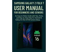 Samsung Galaxy Z Fold 7 User Manual for Beginners and Seniors: An Easy-to-Follow Guide with Tips, Tricks, and Step-by-Step Help for Android 16, Galaxy AI, One UI 8 & Camera Setup