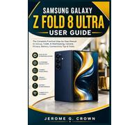 SAMSUNG GALAXY Z FOLD 8 ULTRA USER GUIDE: The Complete Practical Step-by-Step Manual to Setup, Fold8, AI Multitasking, Camera, Privacy, Battery, Connectivity Tips & Tricks