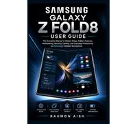 Samsung Galaxy Z Fold8 User Guide: The Complete Manual to Master Setup, Hidden Features, Multitasking, Security, Camera, and Everyday Productivity on Samsung’s Foldable Smartphone