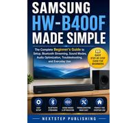 Samsung HW-B400F Made Simple: The Complete Beginner’s Guide to Setup, Bluetooth Streaming, Sound Modes, Audio Optimization, Troubleshooting, and Everyday Use