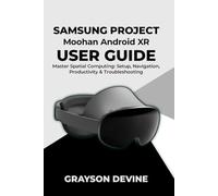 Samsung Project Moohan Android XR User Guide: Master Spatial Computing: Setup, Navigation, Productivity & Troubleshooting