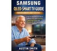 Samsung QLED Smart TV Guide for Beginners and Seniors: A Step-by-Step Instruction Manual to Master Picture and Sound Setup, Unlock Smart Features and Streaming Tips with Troubleshooting Solutions