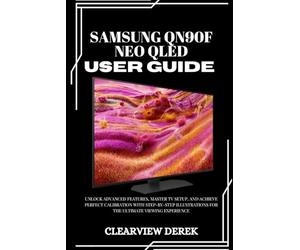 SAMSUNG QN90F NEO QLED USER GUIDE: Unlock Advanced Features, Master TV Setup, and Achieve Perfect Calibration with Step-by-Step Illustrations for the Ultimate Viewing Experience