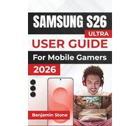 SAMSUNG S26 ULTRA USER GUIDE For Mobile Gamers 2026: Maximize Your Mobile Gaming Experience with Advanced Performance Settings, Optimized Battery Life, and Seamless Gameplay Management