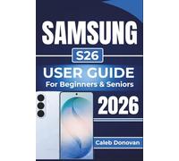 SAMSUNG S26 USER GUIDE For Beginners & Seniors 2026: Practical Tips for Easy Setup, Navigating Key Features, Troubleshooting Common Issues, and Ensuring Your Device Stays Secure and Efficient
