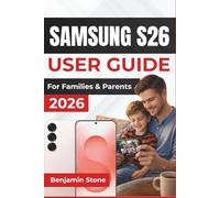 SAMSUNG S26 USER GUIDE For Families & Parents 2026: Practical Tips to Personalize, Secure, and Manage Your Device for the Entire Family While Enjoying Seamless Entertainment and Productivity