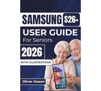SAMSUNG S26+ USER GUIDE For Seniors 2026: Navigating Your New Device as an Elder, Covering Easy Setup, Essential Features, and Optimizing Performance for a Seamless User Experience