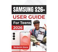 SAMSUNG S26+ USER GUIDE For Teens 2026: Effortless Guidance for Using Advanced Features, Optimizing Performance, and Customizing Settings to Match Your Lifestyle