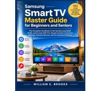 Samsung Smart TV Master Guide for Beginners and Seniors: The Complete Handbook to Set Up Samsung QLED, OLED, and Crystal UHD TVs, Stream Content, ... Connect Devices, and Fix Common Problems