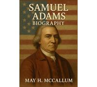Samuel Adams Biography: The Zealous Heart Behind America’s Revolution
