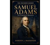 Samuel Adams: The Firebrand of Revolution