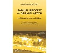 Samuel Beckett et Gérard Astor La Nuit et le Jour au Théâtre - Roger-Daniel Bensky - L'harmattan - broché - Essai