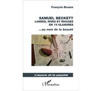 Samuel Beckett Landes, rives et rivages en 19 glanures - ... au nom de la beauté - François Bruzzo - L'harmattan - broché - Biographie