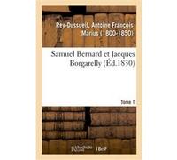 Samuel Bernard et Jacques Borgarelly. Tome 1 Antoine François Marius Rey-Dussueil (Auteur)