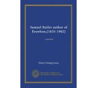 Samuel Butler author of Erewhon,(1835-1902) (v.01): a memoir