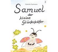Samuel, der kleine Glückskäfer: Band 3 - Wie Samuel anderen Mut macht